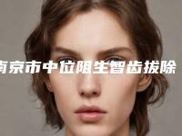 南京市中位阻生智齿拔除口碑榜医生前五-前八今日亮相-南京市中位阻生智齿拔除口腔医生