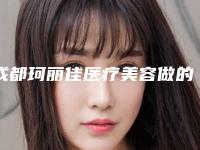 成都珂丽佳医疗美容做的怎么样?院内哪位医生的技术好?附收费表