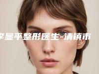 李显平整形医生-清镇市第一人民医院皮肤科李显平医师入围前四