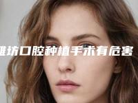 潍坊口腔种植手术有危害吗