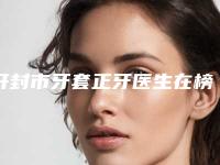 开封市牙套正牙医生在榜清单前十强综合分析-开封市申飞口腔医生