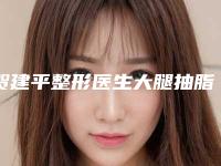 贺建平整形医生大腿抽脂减肥整形手术评价好不好-武汉美莱医疗整形美容医院